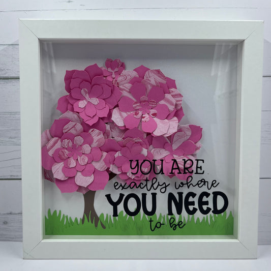 You're Exactly Where You Need To Be - Motivational 8x8 Shadow Box