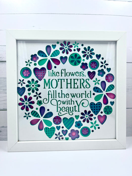 Mothers fill the world with beauty | Gift for mom | 8x8 Framed Shadow Box